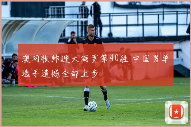 澳网张帅迎大满贯第40胜 中国男单选手遗憾全部止步