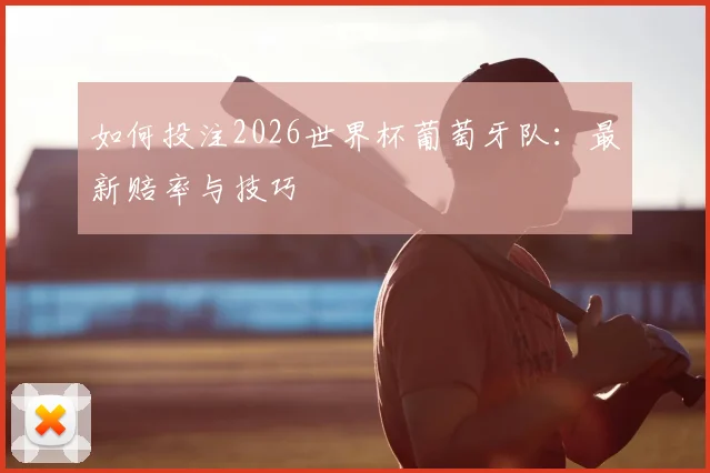 如何投注2026世界杯葡萄牙队：最新赔率与技巧