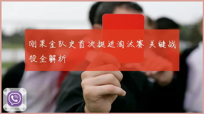刚果金队史首次挺进淘汰赛 关键战役全解析