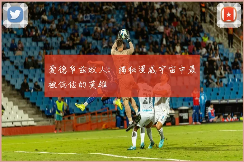 爱德华兹蚁人：揭秘漫威宇宙中最被低估的英雄