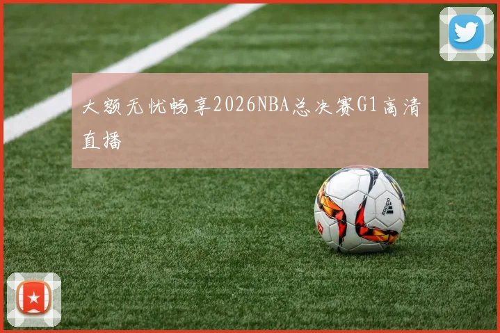 大额无忧畅享2026NBA总决赛G1高清直播