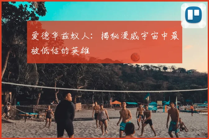 爱德华兹蚁人：揭秘漫威宇宙中最被低估的英雄