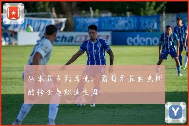 从本菲卡到马竞：葡萄牙菲利克斯的转会与职业生涯