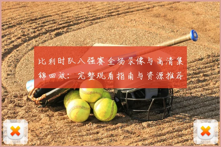 比利时队八强赛全场录像与高清集锦回放：完整观看指南与资源推荐